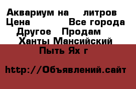 Аквариум на 40 литров › Цена ­ 6 000 - Все города Другое » Продам   . Ханты-Мансийский,Пыть-Ях г.